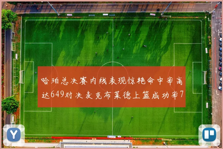 哈珀总决赛内线表现惊艳命中率高达649对决麦克布莱德上篮成功率75