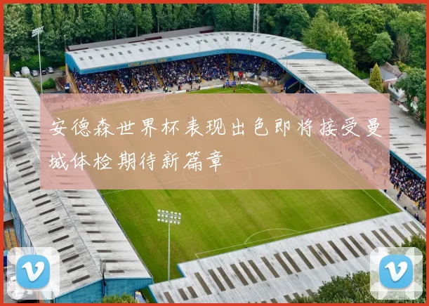 安德森世界杯表现出色即将接受曼城体检期待新篇章
